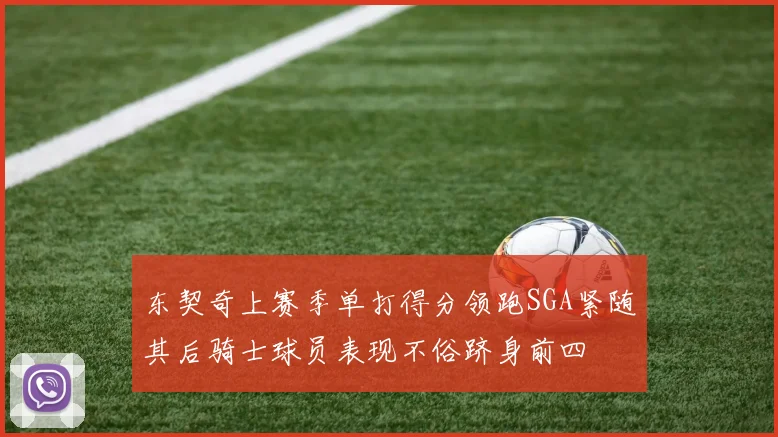东契奇上赛季单打得分领跑SGA紧随其后骑士球员表现不俗跻身前四